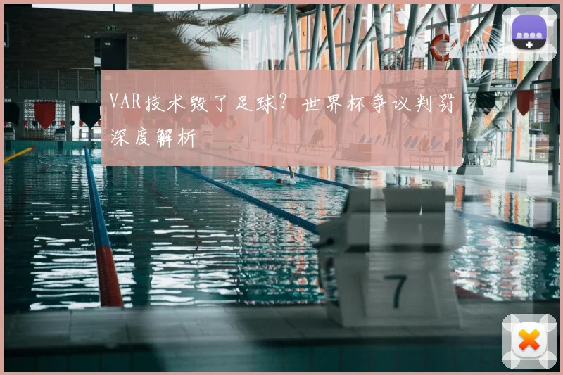 VAR技术毁了足球?世界杯争议判罚深度解析