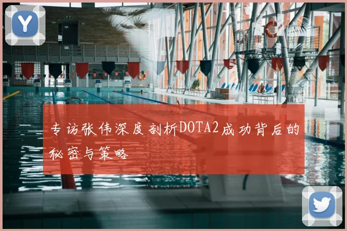 专访张伟深度剖析DOTA2成功背后的秘密与策略