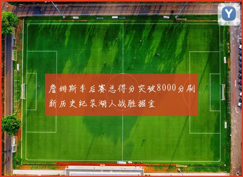 詹姆斯季后赛总得分突破8000分刷新历史纪录湖人战胜掘金