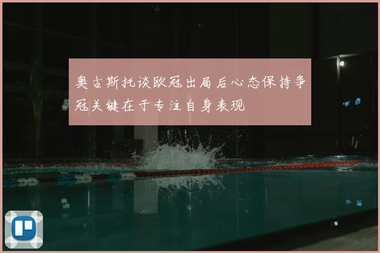 奥古斯托谈欧冠出局后心态保持争冠关键在于专注自身表现
