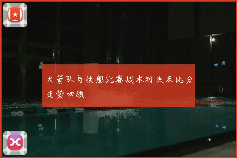 火箭队与快船比赛战术对决及比分走势回顾