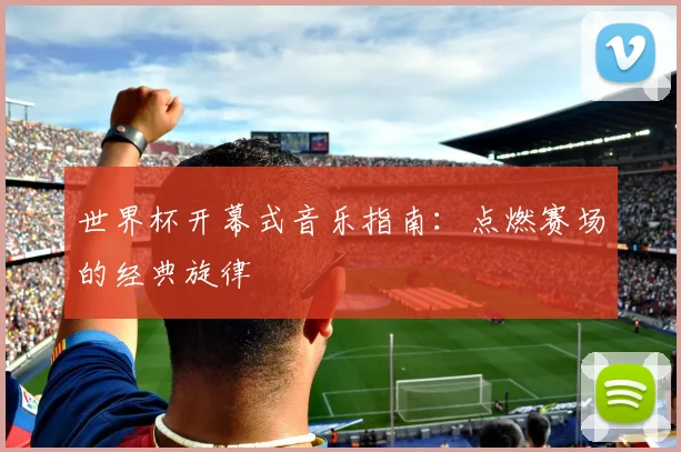 世界杯开幕式音乐指南：点燃赛场的经典旋律
