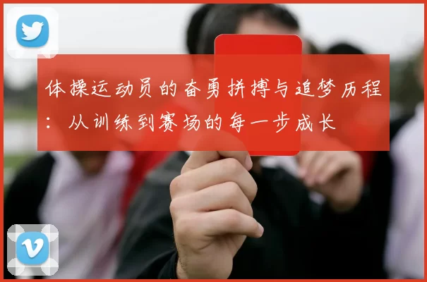 体操运动员的奋勇拼搏与追梦历程：从训练到赛场的每一步成长