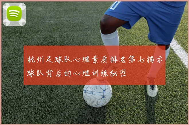 杭州足球队心理素质排名第七揭示球队背后的心理训练秘密