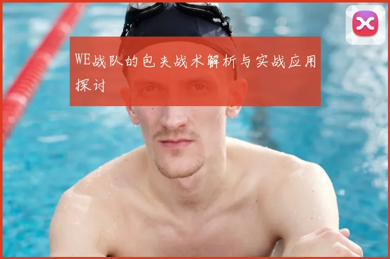 WE战队的包夹战术解析与实战应用探讨