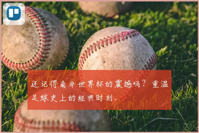 还记得南非世界杯的震撼吗？重温足球史上的经典时刻。