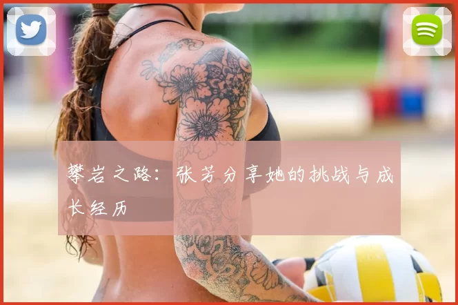 攀岩之路：张芳分享她的挑战与成长经历