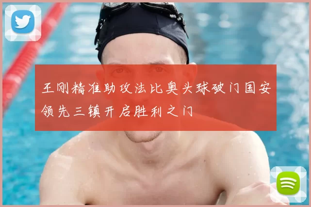 王刚精准助攻法比奥头球破门国安领先三镇开启胜利之门