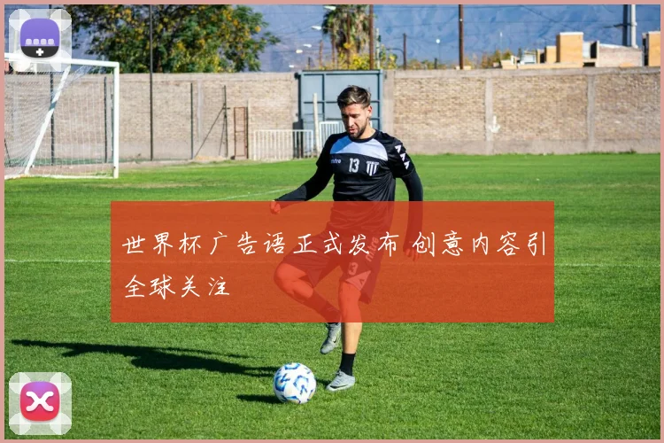 世界杯广告语正式发布 创意内容引全球关注