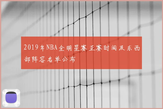 2019年NBA全明星赛正赛时间及东西部阵容名单公布