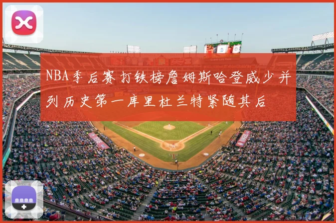 NBA季后赛打铁榜詹姆斯哈登威少并列历史第一库里杜兰特紧随其后
