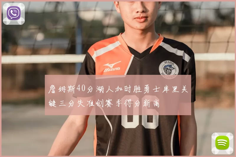 詹姆斯40分湖人加时胜勇士库里关键三分失准创赛季得分新高