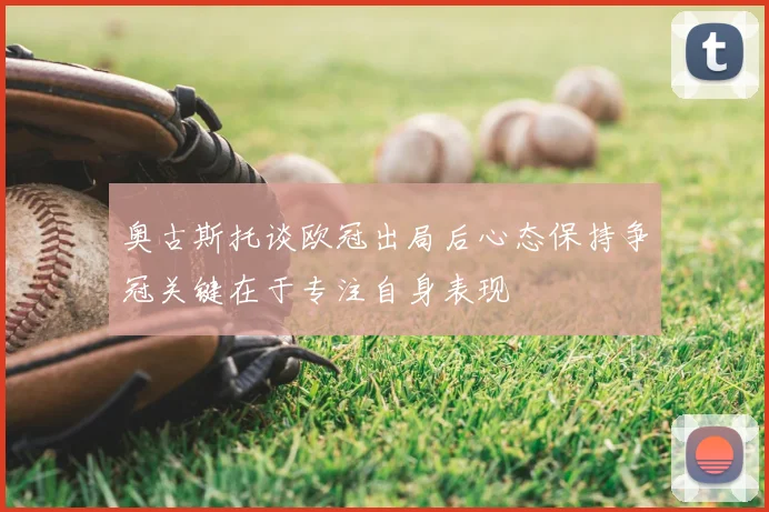 奥古斯托谈欧冠出局后心态保持争冠关键在于专注自身表现