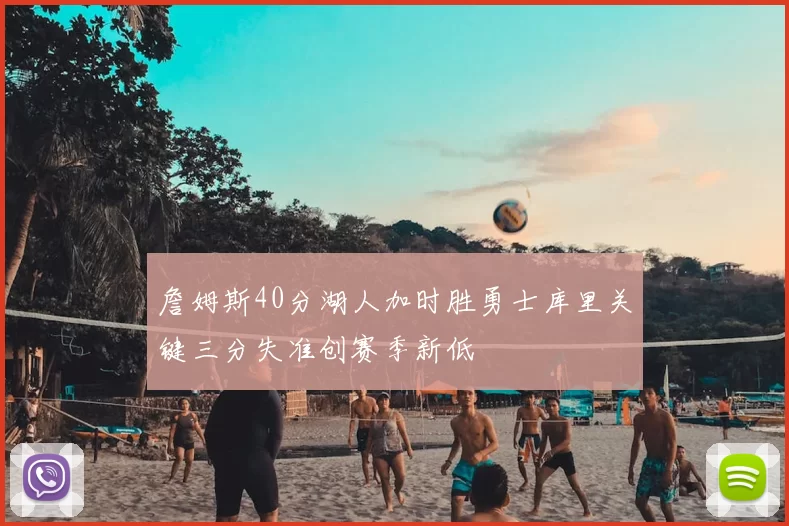 詹姆斯40分湖人加时胜勇士库里关键三分失准创赛季新低