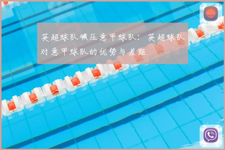 英超球队碾压意甲球队：英超球队对意甲球队的优势与差距