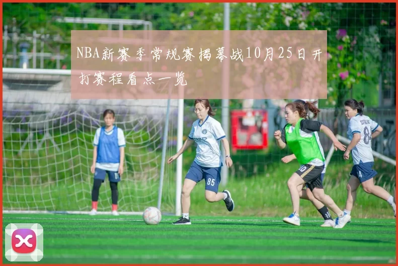 NBA新赛季常规赛揭幕战10月25日开打赛程看点一览