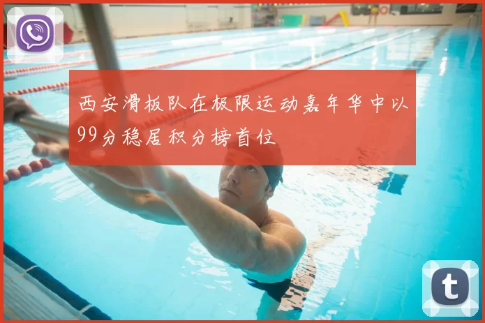 西安滑板队在极限运动嘉年华中以99分稳居积分榜首位