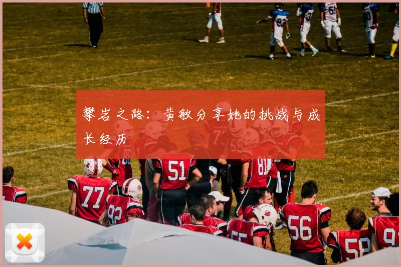 攀岩之路：黄敏分享她的挑战与成长经历