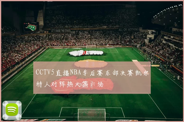 CCTV5直播NBA季后赛东部决赛凯尔特人对阵热火第六场