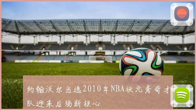 约翰沃尔当选2010年NBA状元秀奇才队迎来后场新核心