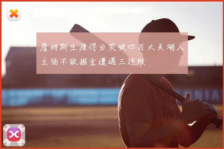 詹姆斯生涯得分突破四万大关湖人主场不敌掘金遭遇三连败