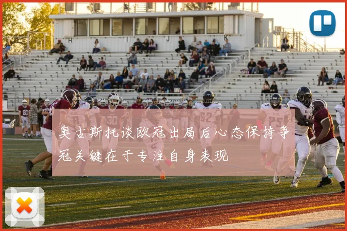 奥古斯托谈欧冠出局后心态保持争冠关键在于专注自身表现
