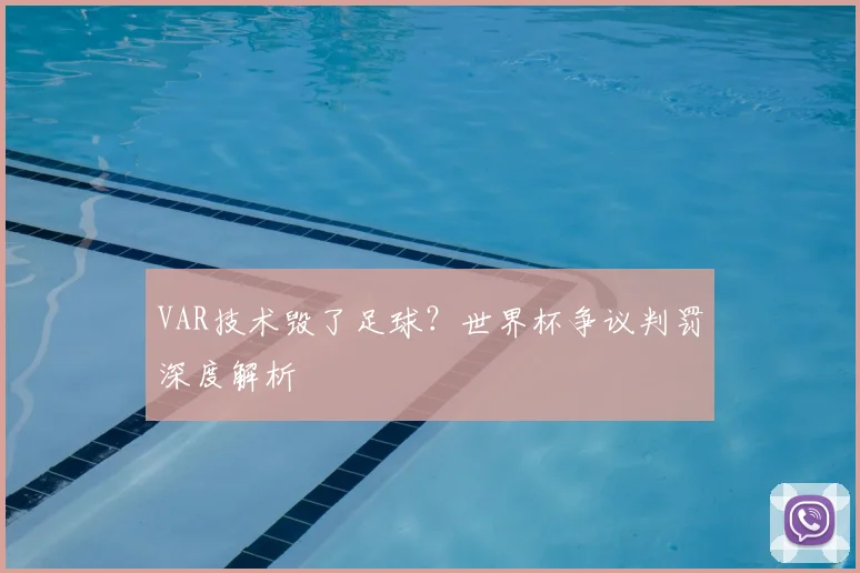 VAR技术毁了足球?世界杯争议判罚深度解析