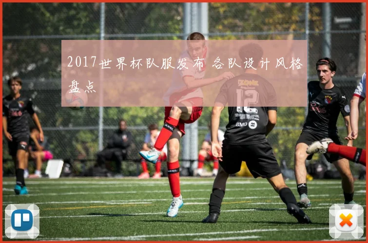 2017世界杯队服发布 各队设计风格盘点