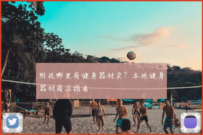 附近哪里有健身器材卖？本地健身器材商店指南