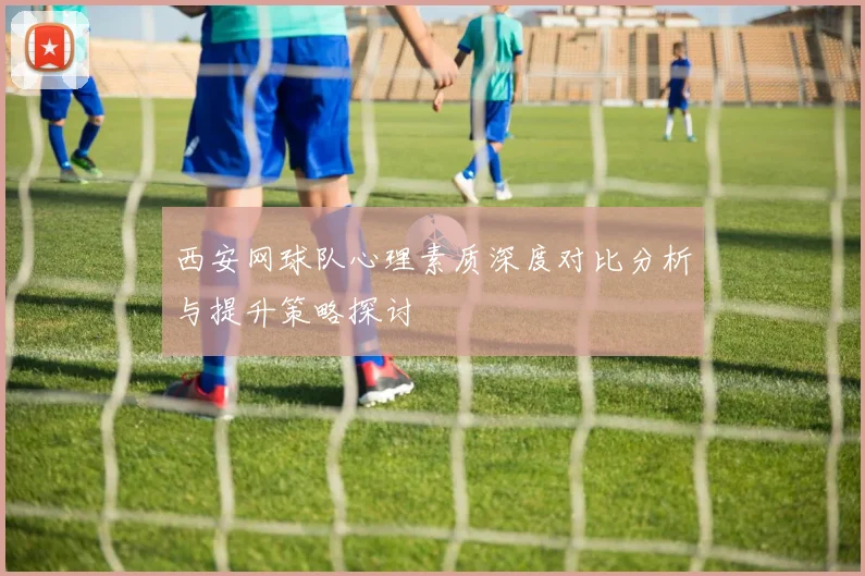 西安网球队心理素质深度对比分析与提升策略探讨